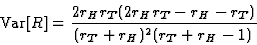 \begin{displaymath}
{\rm Var}[R] = \frac{2r_Hr_T(2r_Hr_T-r_H-r_T)}{(r_T+r_H)^2(r_T+r_H-1)}\end{displaymath}